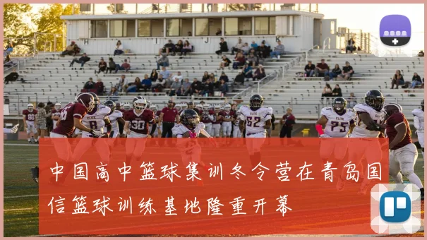中国高中篮球集训冬令营在青岛国信篮球训练基地隆重开幕