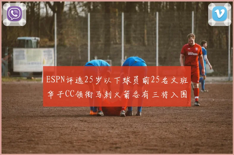 ESPN评选25岁以下球员前25名文班华子CC领衔马刺火箭各有三将入围