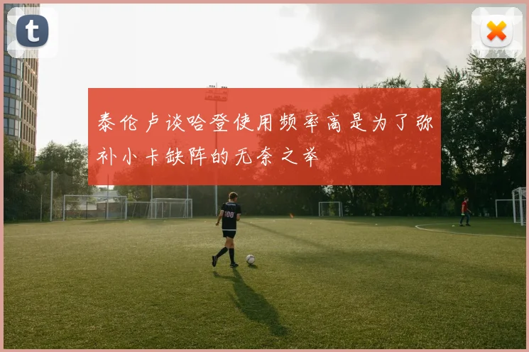 泰伦卢谈哈登使用频率高是为了弥补小卡缺阵的无奈之举
