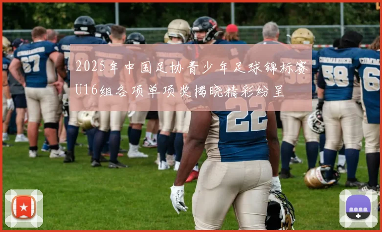 2025年中国足协青少年足球锦标赛U16组各项单项奖揭晓精彩纷呈