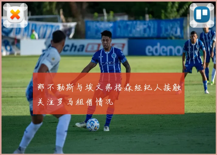 那不勒斯与埃文弗格森经纪人接触关注罗马租借情况